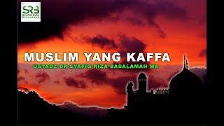 Muslim Yang Kaffa - Ustadz DR Syafiq Riza Basalamah MA