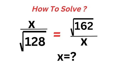 A Tricky Square Root Problem X/✓128=✓162/X | Solve The Equation | Mathematics...