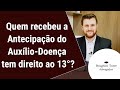 Quem recebeu a Antecipação do Auxílio-Doença tem direito ao 13°?