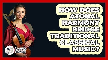 How Does Atonal Harmony Bridge Traditional Classical Music? - Classical Serenade