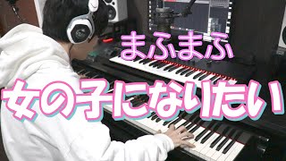 【まふまふ】女の子になりたいのピアノを弾いてみた！