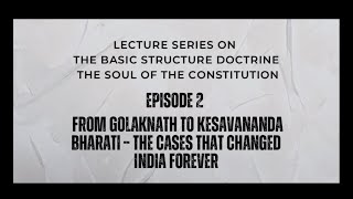 Episode 2 – The Birth of a Doctrine: From Golaknath to Kesavananda Bharati | Basic Structure Series