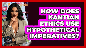 How Does Kantian Ethics Use Hypothetical Imperatives? - The Ethical Compass