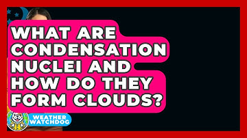 What Are Condensation Nuclei And How Do They Form Clouds? - Weather Watchdog