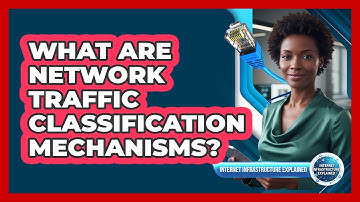 What Are Network Traffic Classification Mechanisms?