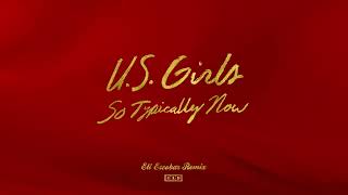 US Girls - So Typically Now (Eli Escobar Remix)