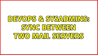 DevOps & SysAdmins: Sync between two Mail Servers