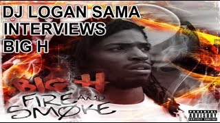 Big H - Logan Sama Interview [Fire & Smoke]