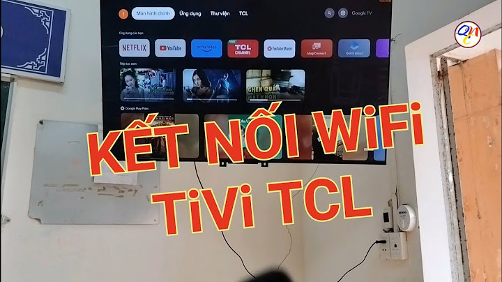 Hướng dẫn kết nối wifi tivi tcl năm 2024