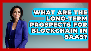 What Are The Long-term Prospects For Blockchain In SaaS? - The SaaS Pros Breakdown