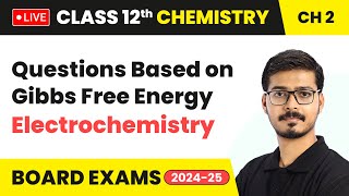 Questions Based on Gibbs Free Energy - Electrochemistry | Class 12 Chemistry Chapter 2 | LIVE