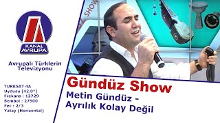 Gündüz Show: Metin Gündüz - Ayrılık Kolay Değil - 06.12.2015 | Kanal Avrupa