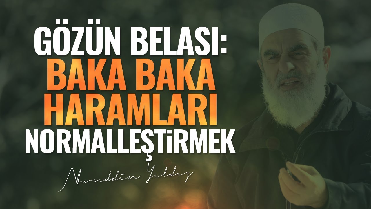 GÖZÜN BELASI: BAKA BAKA HARAMLARI NORMALLEŞTİRMEK | Nureddin Yıldız
