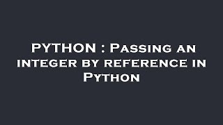 PYTHON : Passing an integer by reference in Python
