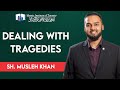 Dealing with tragedies  sh musleh khan