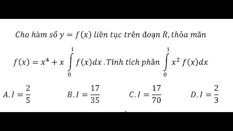 Toán 12: Cho hàm số y=f(x)  liên tục trên đoạn R,thỏa mãnf(x)=x^4+x ∫_0^1 f(x)dx.Tính tích phân ∫