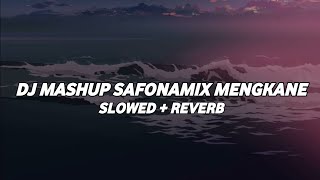 DJ MASHUP SAFONAMIX MENGKANE (Slowed   Reverb)