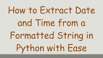 How to Extract Date and Time from a Formatted String in Python with Ease