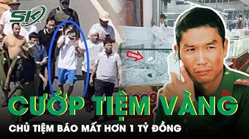Vụ Cựu Cán Bộ Trại Giam Cướp Tiệm Vàng: Chủ Tiệm Báo Mất Hơn 1 Tỷ Đồng | SKĐS