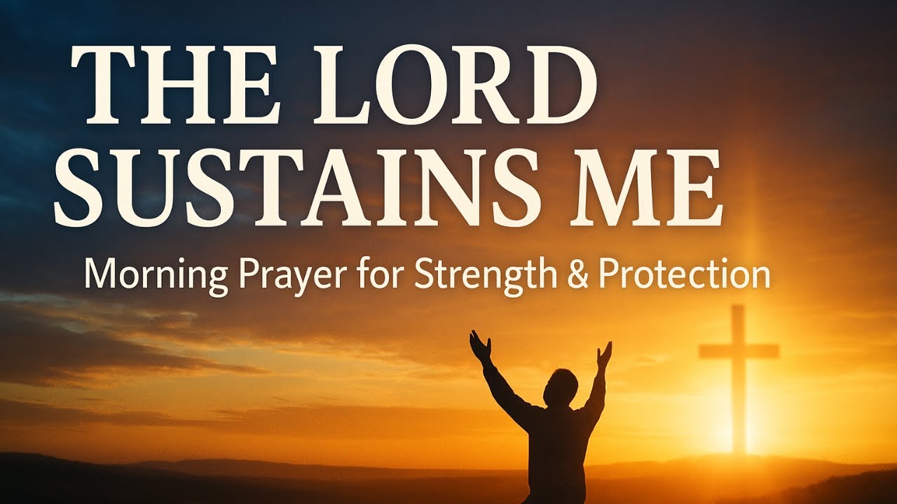 The Lord Sustains Me | A Morning Prayer for Strength and Protection ...