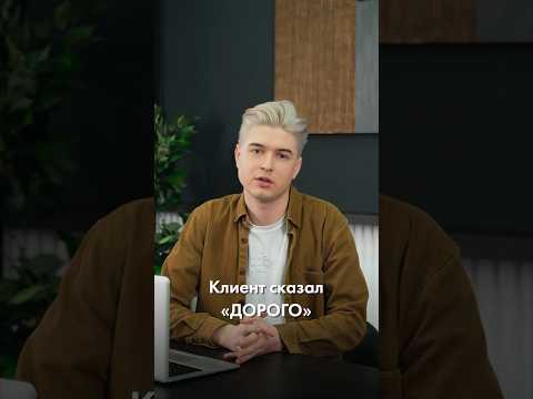Клиент сказал «дорого»! что делать?
