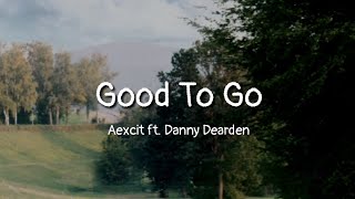 Aexcit - Good To Go (ft. Danny Dearden) (lyrics)