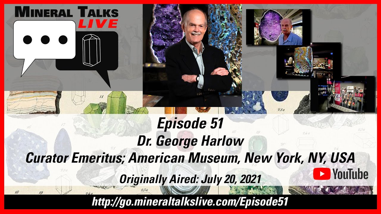 Mineral Talks LIVE - Episode 51 - Dr. George Harlow - Curator Emeritus; American Museum, NY, USA