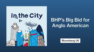 The Story Behind BHP’s Big Bid for Anglo American | In the City