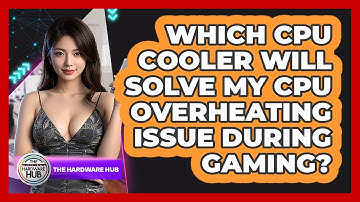 Which CPU Cooler Will Solve My CPU Overheating Issue During Gaming? - The Hardware Hub