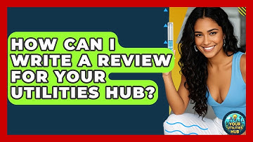 How Can I Write a Review for Your Utilities Hub? - Your Utilities Hub