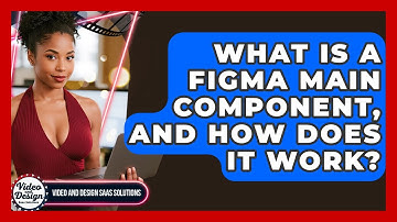 What Is A Figma Main Component, And How Does It Work? - Video And Design Saas Solutions