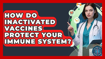 How Do Inactivated Vaccines Protect Your Immune System? - All About the Immune System