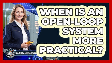 When Is An Open-Loop System More Practical?