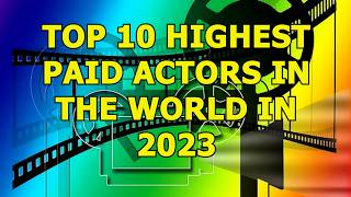 OP 10 HIGHEST PAID ACTORS IN THE WORLD IN 2023 - THE STARS WHO DOMINATE HOLLYWOOD WITH THEIR FILMS