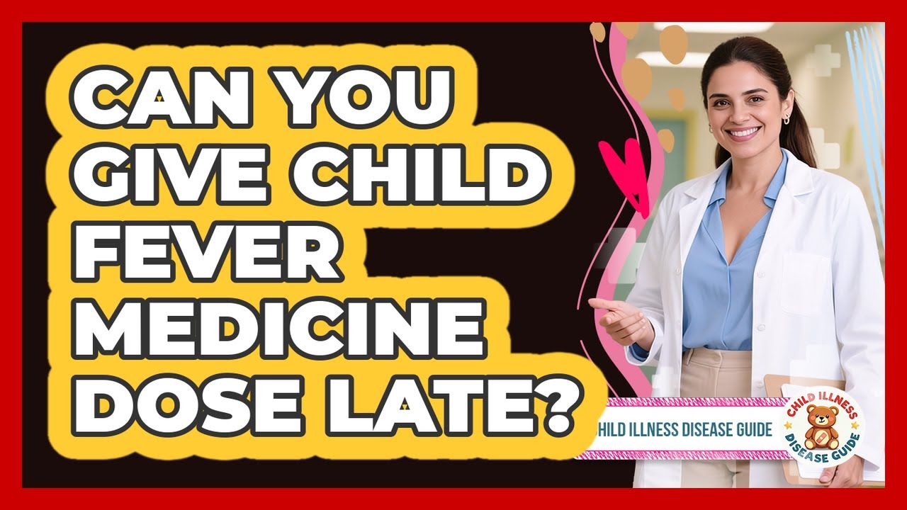 Can You Give Child Fever Medicine Dose Late?