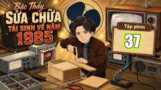 [Full Tập 37] Bậc Thầy Sửa Chữa Tái Sinh Về Năm 1985 | Yumi Review