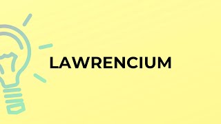 What is the meaning of the word LAWRENCIUM?