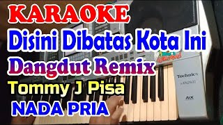 REMIX_Disini dibatas kota ini_ Karaoke Nada pria By Tommy j Pisa