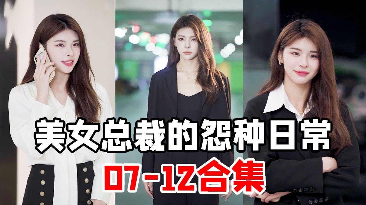 【一口气看美女总裁的怨种日常EP07-12合集】有时候亲眼看到的不一定是真的