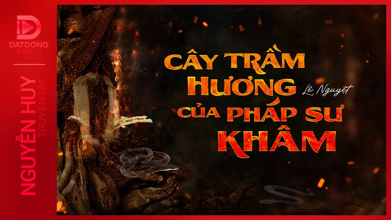 Nghe truyện ma : CÂY TRẦM HƯƠNG CỦA PHÁP SƯ LÝ KHÂM - Chuyện ma xưa Nguyễn Huy diễn đọc