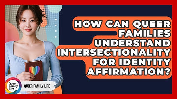 How Can Queer Families Understand Intersectionality For Identity Affirmation? - Queer Family Life