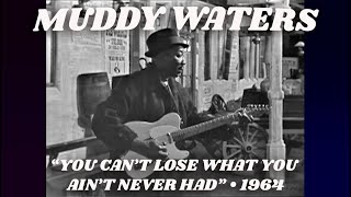 Muddy Waters • “You Can’t Lose What You Ain’t Never Had” • 1964 [Reelin' In The Years Archive]