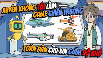 Xuyên Không Tôi Làm Game Chiến Trường Toàn Dân Cầu Xin Giảm Độ Khó | AVGsub