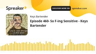 Episode 460- So F-ing Sensitive - Keys Bartender