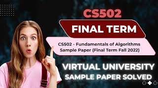 CS502 - Fundamentals of Algorithms Solved Sample Paper (Final Term Fall 2022) 100% correct solution