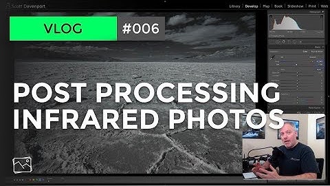 Processing Infrared Photos In Lightroom - Scott Davenport Vlog #006
