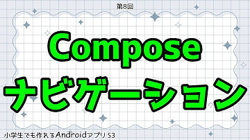 第8回 Composeナビゲーション【小学生でも作れるAndroidアプリ S3 】