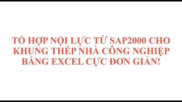 TỔ HỢP NỘI LỰC TỪ SAP2000 ĐỂ TÍNH KẾT CẤU THÉP BẰNG EXCEL