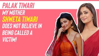 Palak Tiwari : My mother Shweta Tiwari has gone through a lot!