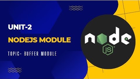 Unit-2 NodeJS Modules | Topic - Buffer modules and their functions| part-I